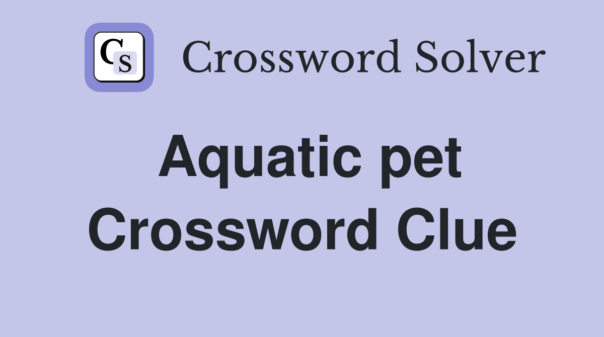 Aquatic pet - Crossword Clue Answers - Crossword Solver